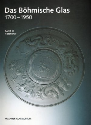 Das böhmische Glas 17-1950. Bd. 3: Historismus. Hrsg. v. Georg Höltl, Passauer Glasmuseum.