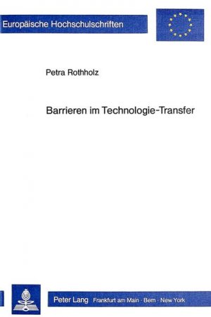 Barrieren im Technologie-Transfer. (=Europäische Hochschulschriften / Reihe 5 / Volks- und Betriebswirtschaft ; Bd. 694).