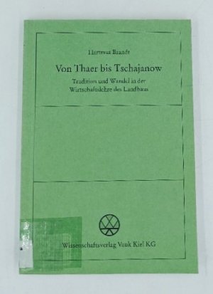 Von Thaer bis Tschajanow. Tradition und Wandel in der Wirtschaftslehre des Landbaus.