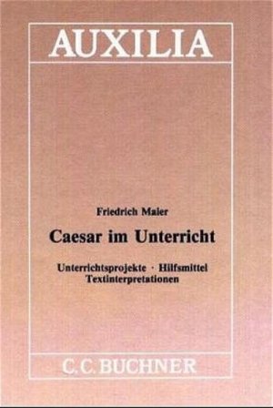 gebrauchtes Buch – Friedrich Maier – Caesar im Unterricht : Unterrichtsprojekte, Hilfsmittel, Textinterpretationen (=Auxilia ; 7).