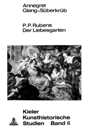 Der Liebesgarten : eine Untersuchung über die Bedeutung der Konfiguration für das Bildthema im Spätwerk des Peter Paul Rubens. (=Kieler kunsthistorische Studien ; Bd. 6).