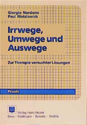 Irrwege, Umwege und Auswege: Zur Therapie versuchter Lösungen. Aus dem Programm Huber: Psychologie-Praxis.