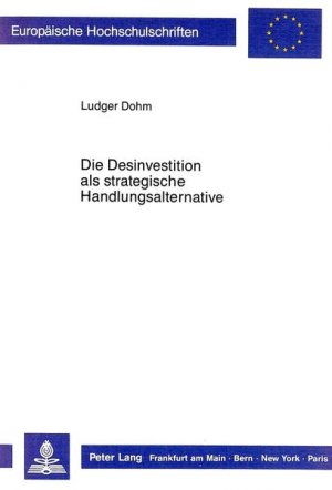 Die Desinvestition als strategische Handlungsalternative : eine Studie des Desinvestitionsverhaltens U.S.-amerikanischer Grossunternehmen. (=Europäische Hochschulschriften / Reihe 5 / Volks- und Betriebswirtschaft ; Bd. 953)