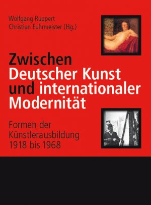 gebrauchtes Buch – Ruppert, Wolfgang und Christian Fuhrmeister  – Zwischen Deutscher Kunst und internationaler Modernität. Formen der Künstlerausbildung 1918 bis 1968.