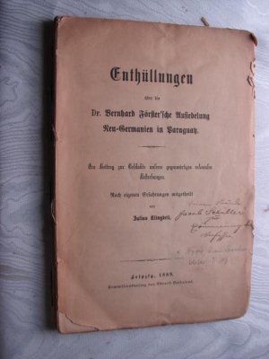 Enthüllungen über die Dr. Bernhard Förster'sche Ansiedelung Neu-Germanien in Paraguay - ein Beitrag zur Geschichte unserer gegenwärtigen colonialen Bestrebungen […]