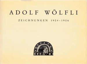 Zeichnungen 1904 - 1906., Herausgegeben von der Adolf-Wölfli-Stiftung, Kunstmuseum Bern.