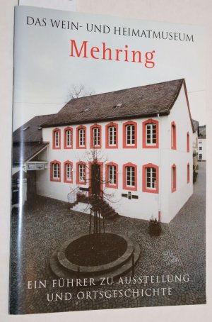 Das Wein- und Heimatmuseum Mehring. Ein Führer zu Ausstellung und Ortsgeschichte.