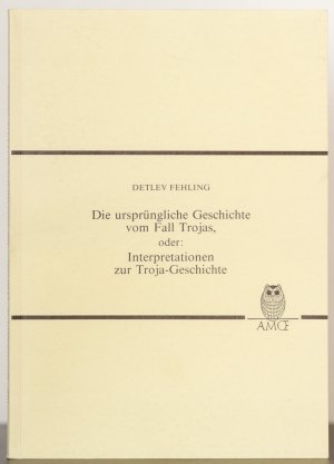 gebrauchtes Buch – Detlev Fehling – Die ursprüngliche Geschichte vom Fall Trojas, oder: Interpretationen zur Troja-Geschichte