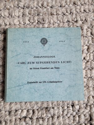 Johannisloge "Carl zum aufgehenden Licht" im Orient Frankfurt am Main - Festschrift zur 150. Gründungsfeier