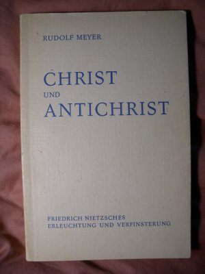 Christ und Antichrist. Friedrich Nietzsches Erleuchtung und Verfinsterung