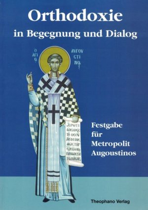 Orthodoxie - in Begegnung und Dialog - Festgabe für Metropolit Augoustinos