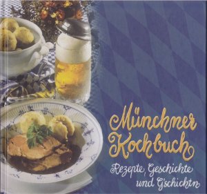 Münchner Kochbuch. Rezepte, Geschichte und G'schichtn.