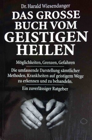 gebrauchtes Buch – Harald Wiesendanger – Das große Buch vom geistigen Heilen : Möglichkeiten, Grenzen, Gefahren ; die umfassende Darstellung sämtlicher Methoden, Krankheiten auf geistigem Wege zu erkennen und zu behandeln ; ein zuverlässiger Ratgeber.