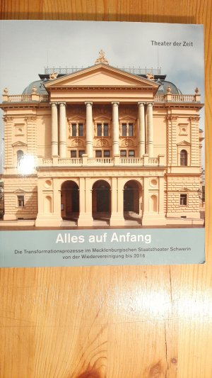 Alles auf Anfang - Die Transformationsprozesse im Mecklenburgischen Staatstheater Schwerin von der Wiedervereinigung bis 2016