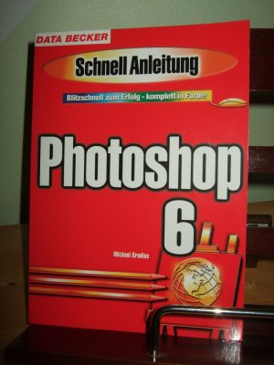 Photoshop 6 - Schnell Anleitung - Blitzschnell zum Erfolg - komplett in Farbe