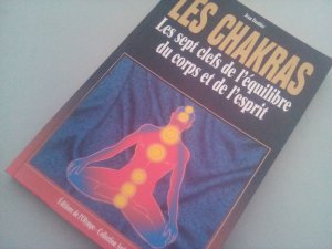 Les Chakras. Les sept clefs de l'equilibre du corps et de l'esprit