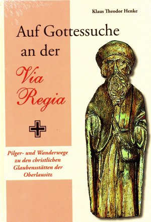 Auf Gottessuche an der Via Regia - Pilger- und Wanderwege zu den christlichen Glauvbensstätten der Oberlausitz