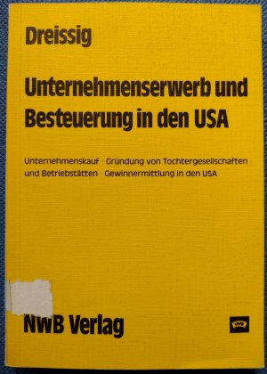 Unternehmenserwerb und Besteuerung in den USA - Unternehmenskauf, Gründung von Tochtergesellschaften und Betriebstätten, Gewinnermittlung in den USA