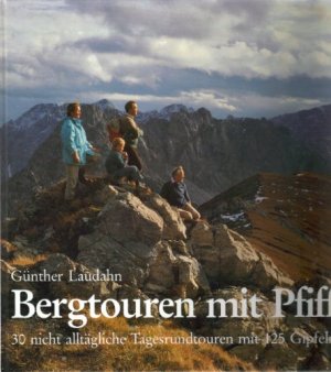 Bergtouren mit Pfiff - 30 nicht alltägliche Tagesrundtouren mit 125 Gipfeln