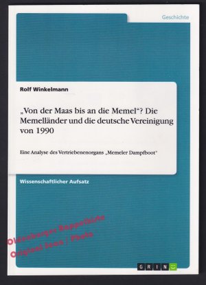 Von der Maas bis an die Memel"? Die Memelländer und die deutsche Vereinigung von 1990 : Eine Analyse des Vertriebenenorgans "Memeler Dampfboot"  - Winkelmann, Rolf