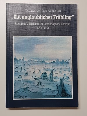 gebrauchtes Buch – Alexander von Plato – Ein unglaublicher Frühling. Erfahrene Geschichte im Nachkriegsdeutschland  1945-1948