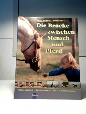 gebrauchtes Buch – Pourtavaf, Ariane und Herbert Meyer – Die Brücke zwischen Mensch und Pferd : Verständigung, Auseinandersetzung, Zusammenarbeit. Ariane Pourtavaf ; Herbert Meyer.