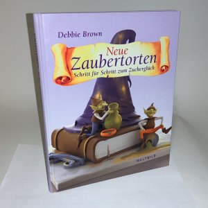 Neue Zaubertorten. Schritt für Schritt zum Zuckerglück