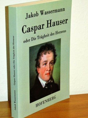 Caspar Hauser oder die Trägheit des Herzens