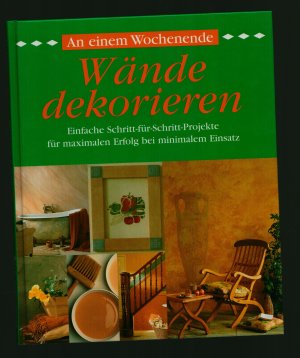 An einem Wochenende - Wände dekorieren/Einfache Schritt-für-Schritt-Projekte für maximalen Erfolg mit minimalem Einsatz