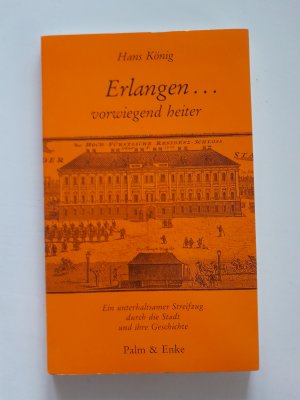 Erlangen... vorwiegend heiter - Ein unterhaltsamer Streifzug durch die Stadt und ihre Geschichte