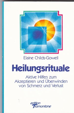 Heilungsrituale - Aktive Hilfen zum Akzeptieren und Überwinden von Schmerz und Verlust