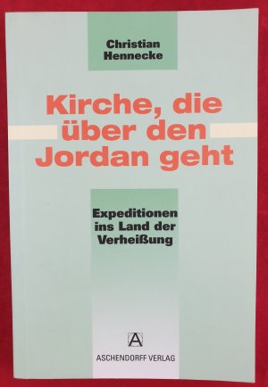 gebrauchtes Buch – Christian Hennecke – Kirche, die über den Jordan geht - Expeditionen ins Land der Verheißung