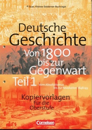 DEUTSCHE GESCHICHTE VON 1800 BIS ZUR GEGENWART - Kopiervorlagen für die Oberstufe / Teil 1: Vom Zeitalter des Absolutismus bis zur Revolution 1848/49