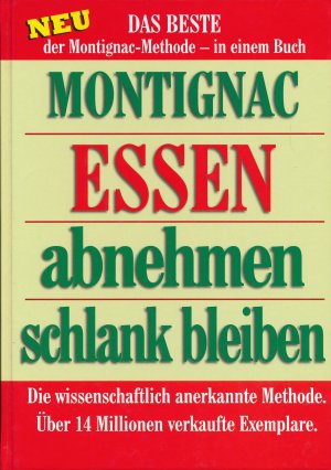 Essen, abnehmen, schlank bleiben : Neu das Beste der Montignac-Methode in einem Buch. Die wissenschaftlich anerkannte Methode