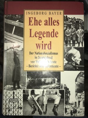 gebrauchtes Buch – Ingeborg Bayer – Ehe alles Legende wird. Der Nationalsozialismus in Deutschland von Weimar bis heute