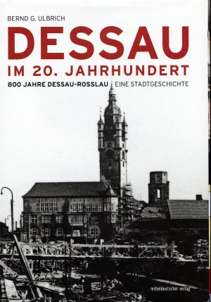 gebrauchtes Buch – Ulbrich, Bernd G – Dessau im 20. Jahrhundert - 800 Jahre Dessau-Roßlau. Eine Stadtgeschichte