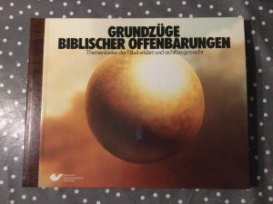 Grundzüge biblischer Offenbarungen- Themenkreise der Bibel erklärt und sichtbar gemacht