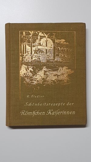 antiquarisches Buch – Richard Fiedler – Die wiederaufgefundenen Schönheitsmittel der römischen Kaiserinnen, ihre Entdeckung, wesentlichen Bestandteile und Anwendungsweisen. Ein Wegweiser zur Wiedererlangung der vorbildlichen klassischen Schönheit für die heutige Zeit (Band 2)