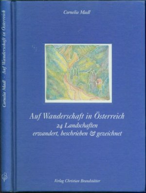 Auf Wanderschaft in Österreich: 24 Landschaften erwandert, beschrieben & gezeichnet