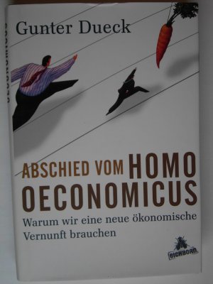 Abschied vom Homo Oeconomicus - Warum wir eine neue ökonomische Vernunft brauchen