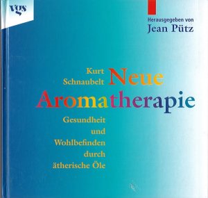 Neue Aromatherapie - Gesundheit und Wohlbefinden durch ätherische Öle