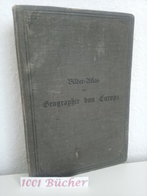 antiquarisches Buch – Geistbeck, Alois Dr – 1909: Bilder-Atlas zur Geographie von Europa ~ Mit beschreibendem Text ~ Mit 233 Holzschnitten nach Photographien und Zeichnungen.