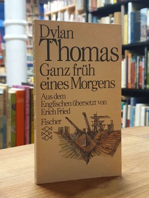 Ganz früh eines Morgens,, aus dem Englischen übersetzt von Erich Fried