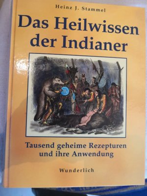 Das Heilwissen der Indianer Tausend geheime Rezepturen und ihre Anwendung