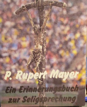 P. Rupert Mayer Ein Erinnerungsbuch zur Seligsprechung - Pater Rupert Mayer. Ein Priester und Bekenner unserer Zeit. - Pater Rupert Mayer. Ein Priester […]