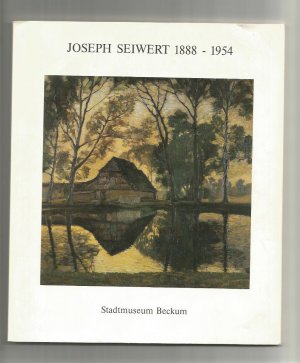 Joseph Seiwert 1888 - 1954 Ausstellung im Stadtmuseum Beckum zum 100. Geburtstag 27.8. - 23.10. 1988