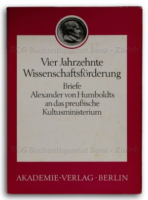 Vier Jahrzehnte Wissenschaftsförderung., Briefe an das preussische Kultusministerium 1818-1859.