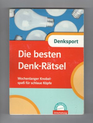 Die besten Denk-Rätsel - Wochenlanger Knobelspaß für schlaue Köpfe