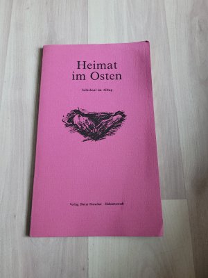 Heimat im Osten: Schicksal im Alltag / Damals in Bewußtsein und Leid - Heute in Erinnerung und Treue