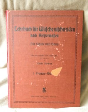 Lehrbuch für Wäschezuschneiden nach Körpermaßen. Zum Gebrauche in höhreren Mädchenschulen, Frauenschulen, Fortbildungsschulen, Gewerbeschulen, Fachseminaren […]